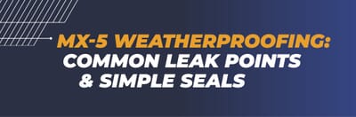 Mazda MX-5 Weatherproofing: Common Leak Points & Simple Seals